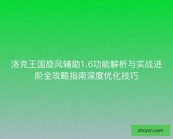 洛克王国旋风辅助1.6功能解析与实战进阶全攻略指南深度优化技巧